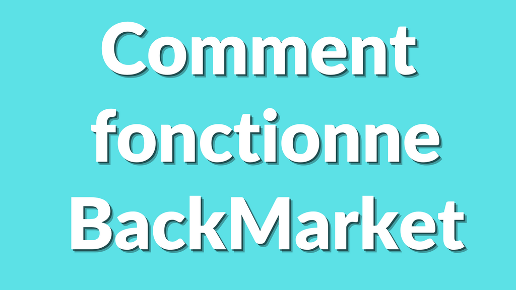 Comment fonctionne Backmarket ? Le guide complet 2025 du reconditionné rentable