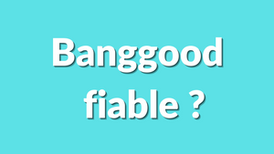 Est-ce que Banggood est fiable ? Avis 2025 pour acheteurs et dropshippers