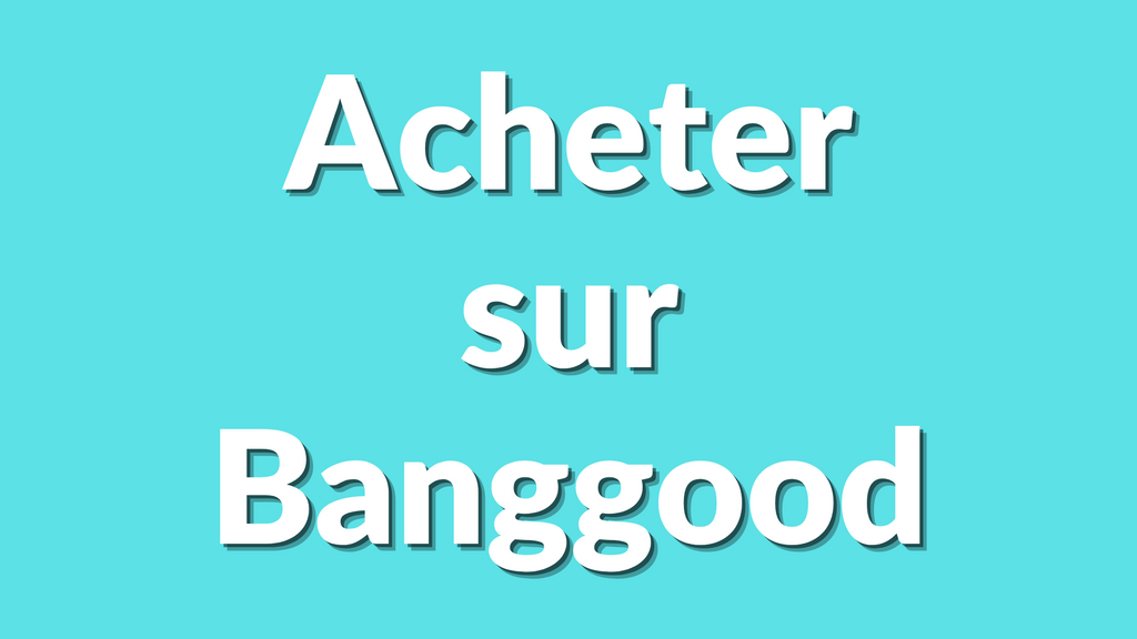 Comment acheter sur Banggood en 2025 ? Le guide simple, rapide et sécurisé