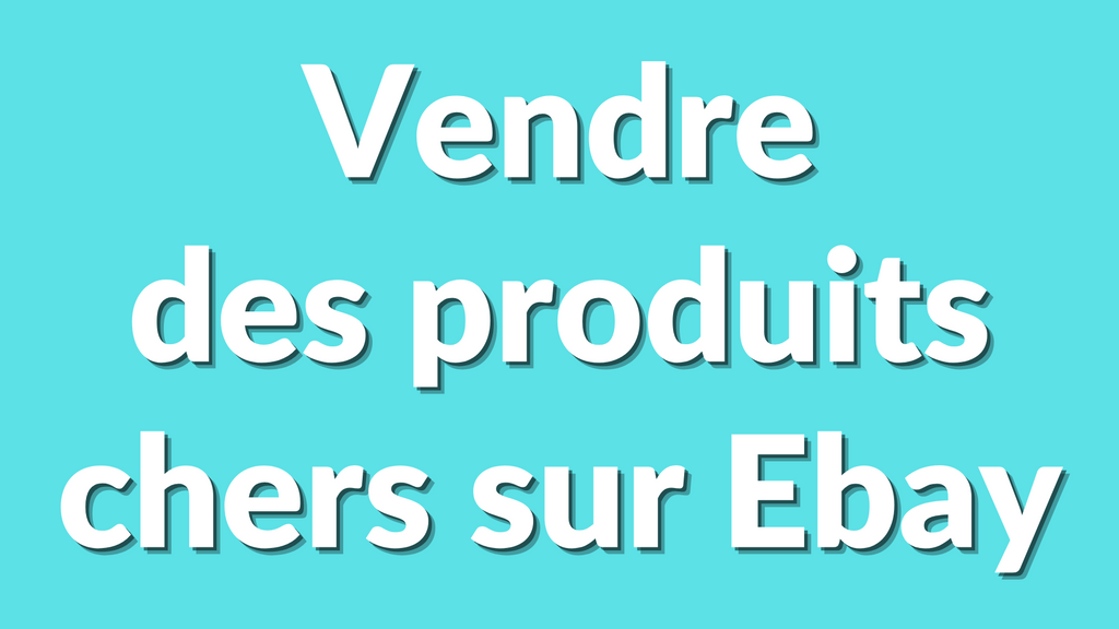 eBay high ticket : comment vendre des produits à 200€-500€-1000€ facilement