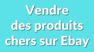 eBay high ticket : comment vendre des produits à 200€-500€-1000€ facilement