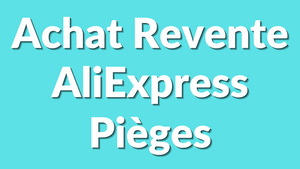 Comment éviter les pièges d’AliExpress pour l’achat revente