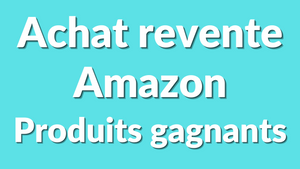 Comment trouver des produits gagnants pour l'achat revente sur Amazon