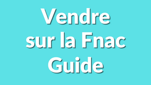 Comment vendre sur la Fnac : Guide complet pour débutants