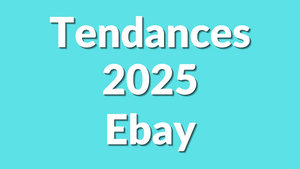 Les Tendances 2025 pour la Vente sur eBay : Ce qu’il Faut Savoir