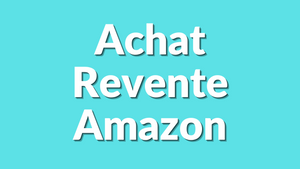 Achat Revente Amazon : Guide Complet