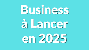 Business à Lancer en 2025 : Un Guide Complet pour Développer Votre Entreprise en Ligne