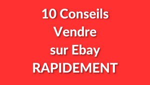 Comment Vendre sur Ebay Rapidement ? (10 Conseils)