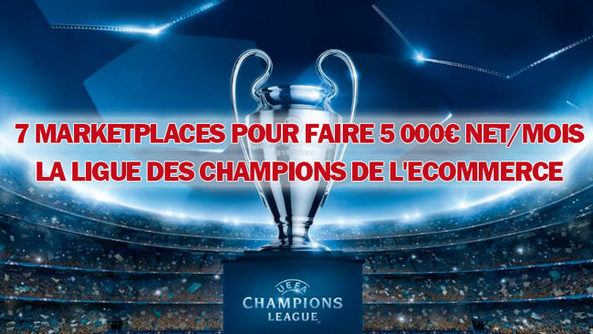 7 Marketplaces pour faire 5 000€ net/mois : La Ligue des Champions de l'Ecommerce