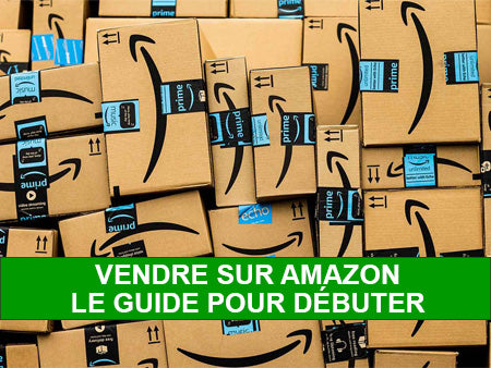 Vendre sur Amazon : Le Guide Complet pour Bien Commencer